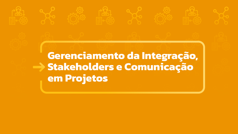 Gerenciamento da Integração, Stakeholders e Comunicação em Projetos