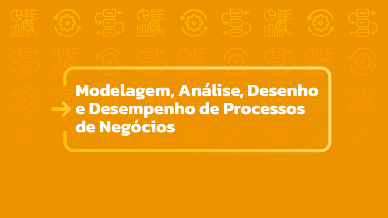 Modelagem, Análise, Desenho e Desempenho de Processos de Negócios